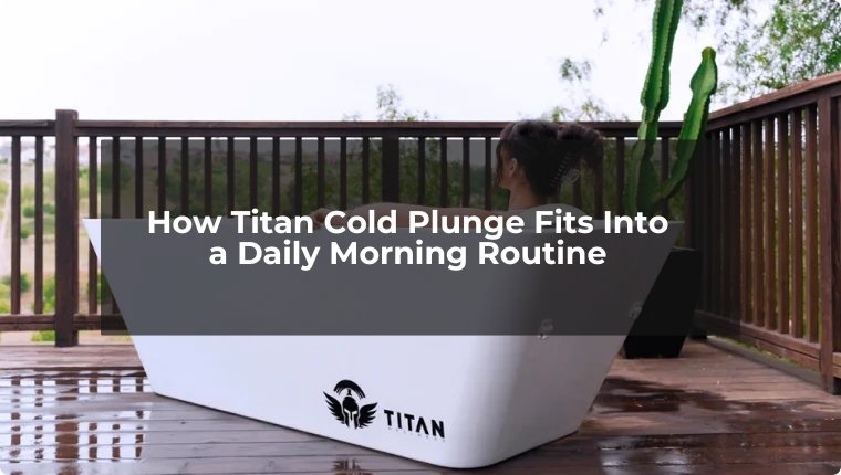 How-Titan-Cold-Plunge-Fits-Into-a-Daily-Morning-Routine